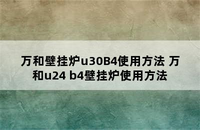 万和壁挂炉u30B4使用方法 万和u24 b4壁挂炉使用方法